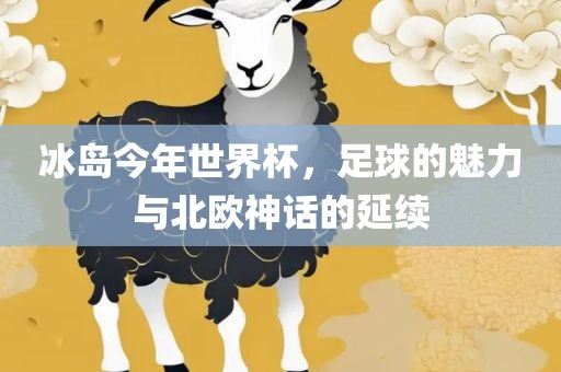 冰岛今年世界杯，足球的魅力与北欧神话的延续