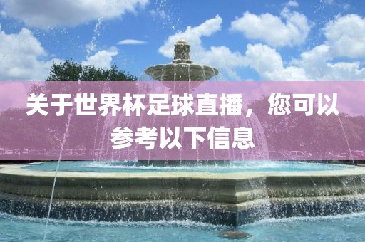 关于世界杯足球直播，您可以参考以下信息