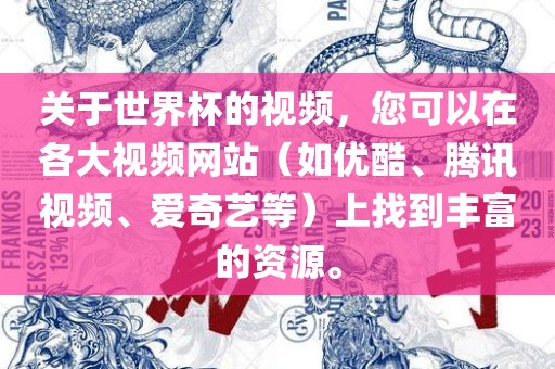 关于世界杯的视频，您可以在各大视频网站（如优酷、腾讯视频、爱奇艺等）上找到丰富的资源。
