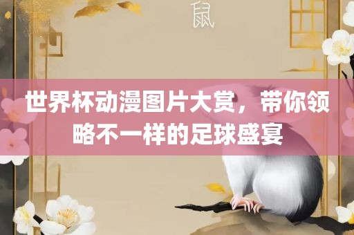 世界杯动漫图片大赏，带你领略洪湖市顺升工程机械租赁有限公司不一样的足球盛宴