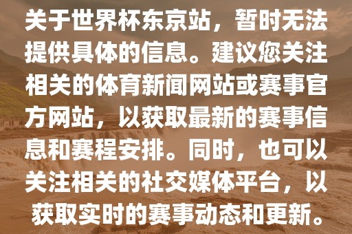 关于世界杯东京站，暂时无法提供具体的信息。建议您关注相关的体育新闻网站或赛事官方网站，以获取最新的赛事信息和赛程安排。同时，也可以关注相关的社交媒体平台，以获取实时的赛事动态和更新。