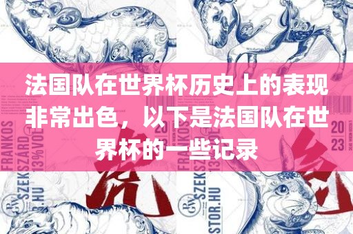法国队洪湖市顺升工程机械租赁有限公司在世界杯历史上的表现非常出色，以下是法国队在世界杯的一些记录