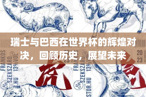 瑞士与巴西在世界杯的辉煌对决，回顾历史，展望未来洪湖市顺升工程机械租赁有限公司