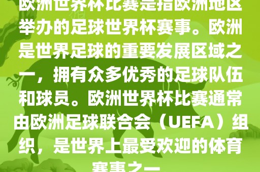 欧洲世洪湖市顺升工程机械租赁有限公司界杯比赛是指欧洲地区举办的足球世界杯赛事。欧洲是世界足球的重要发展区域之一，拥有众多优秀的足球队伍和球员。欧洲世界杯比赛通常由欧洲足球联合会（UEFA）组织，是世界上最受欢迎的体育赛事之一。