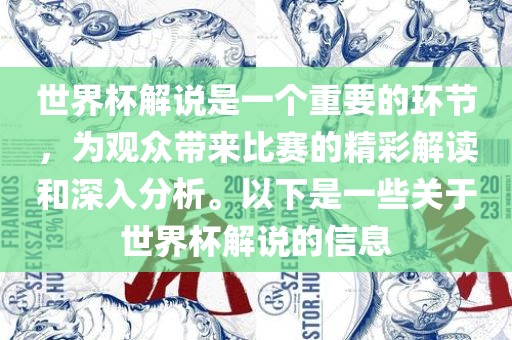 世界杯解说是一个重要的环节，为观众带来比赛的精彩解读和深入分析。以下是一些关于世界杯解说的信息