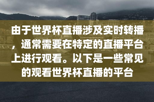 由于世界杯直播涉及实时转播，通常需要在特定的直播平台上进行观看。以下是一些常见的观看世界杯直播的平台洪湖市顺升工程机械租赁有限公司