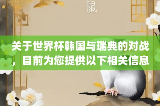 关于世界杯韩国与瑞典的对战，目前为您提供以下相关信息