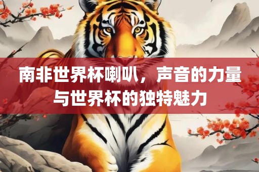 南非世界杯喇叭，声音的力量与世界杯的独特魅力洪湖市顺升工程机械租赁有限公司