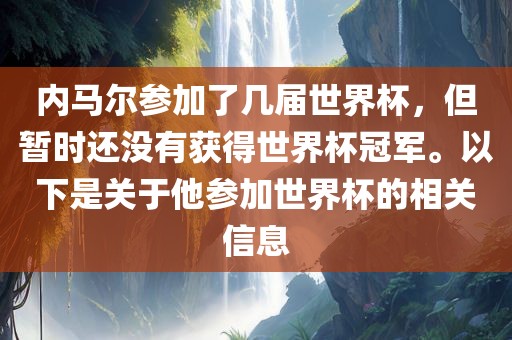 内马尔参加了几届世界杯，但暂时还没有获得世界杯冠军。以下是关于他参加世界杯的相关信息