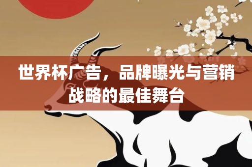 世界杯广告，品牌曝光与营销战略的最佳舞台